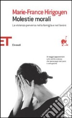 Molestie morali. La violenza perversa nella famiglia e nel lavoro libro