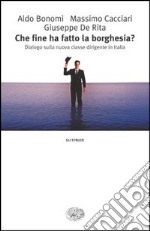 Che fine ha fatto la borghesia? Dialogo sulla nuova classe dirigente in Italia libro