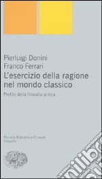 L'esercizio della ragione nel mondo classico. Profilo della filosofia antica libro