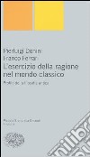 L'esercizio della ragione nel mondo classico. Profilo della filosofia antica libro