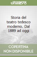 Storia del teatro tedesco moderno. Dal 1889 ad oggi libro