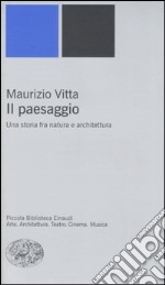 Il paesaggio. Una storia fra natura e architettura libro