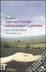 Salvare il mondo senza essere Superman. Gesti di ecologia quotidiana libro