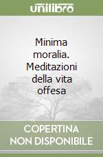 Minima moralia. Meditazioni della vita offesa libro