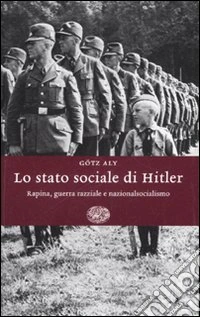 Lo stato sociale di Hitler. Rapina, guerra razziale e nazionalsocialismo libro