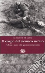 Il corpo del nemico ucciso. Violenza e morte nella guerra contemporanea libro