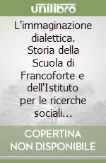 L'immaginazione dialettica. Storia della Scuola di Francoforte e dell'Istituto per le ricerche sociali (1923-1950) libro