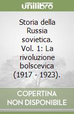 Storia della Russia sovietica. Vol. 1: La rivoluzione bolscevica (1917 - 1923). libro