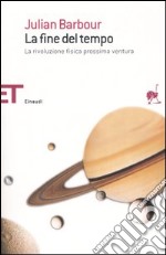 La fine del tempo. La rivoluzione fisica prossima ventura libro