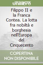 Filippo II e la Franca Contea. La lotta fra nobiltà e borghesia nell'Europa del Cinquecento libro