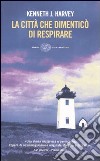 La città che dimenticò di respirare libro di Harvey Kenneth J.