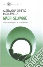 Madri selvagge. Contro la tecnorapina del corpo femminile libro