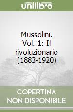 Mussolini. Vol. 1: Il rivoluzionario (1883-1920) libro