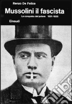 Mussolini. Vol. 2/1: Il fascista. La conquista del potere (1921-1925) libro