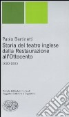 Storia del teatro inglese dalla Restaurazione all'Ottocento (1660-1895) libro di Bertinetti Paolo