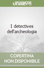 I detectives dell'archeologia libro