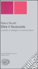 Oltre il Novecento. La politica, le ideologie e le insidie del lavoro libro