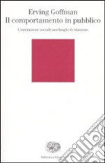 Il comportamento in pubblico. L'interazione sociale nei luoghi di riunione libro