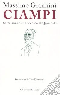 Ciampi. Sette anni di un tecnico al Quirinale