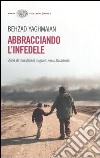 Abbracciando l'infedele. Storie di musulmani migranti verso Occidente libro