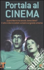 Portala al cinema. Quanti martini ha bevuto James Bond? E altre mille incredibili curiosità sul grande schermo libro