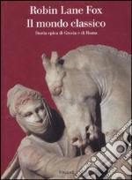 Il mondo classico. Storia epica di Grecia e di Roma libro