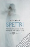 Spettri. La vita dopo la morte secondo la scienza libro di Roach Mary