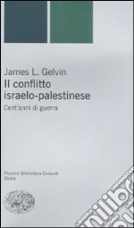 Il conflitto israelo-palestinese. Cent'anni di guerra