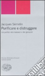 Purificare e distruggere. Usi politici dei massacri e dei genocidi