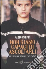 Non siamo capaci di ascoltarli. Riflessioni sull`infanzia e l`adolescenza libro usato