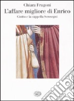 L'affare migliore di Enrico. Giotto e la cappella Scrovegni. Ediz. illustrata libro