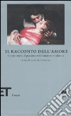 Il racconto dell'amore. Cento storie di passione nel romanzo moderno libro