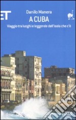 A Cuba. Viaggio tra luoghi e leggende dell'isola che c'è libro