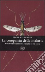 La conquista della malaria. Una modernizzazione italiana 1900-1962