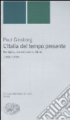 L'Italia del tempo presente. Famiglia, società civile, Stato 1980-1996 libro di Ginsborg Paul