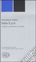 Italia S.p.A. L'assalto del patrimonio culturale libro