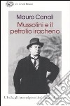Mussolini e il petrolio iracheno. L'Italia, gli interessi petroliferi e le grandi potenze libro di Canali Mauro