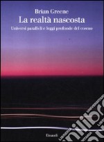 La realtà nascosta. Universi paralleli e leggi profonde del cosmo libro