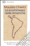 La scommessa delle Americhe. Viaggio nel futuro dell'America Latina: bandiere rosse, bandiere rosa libro