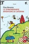 Le straordinarie avventure di Caterina. Ediz. illustrata libro