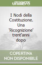 I Nodi della Costituzione. Una 'Ricognizione' trent'anni dopo libro