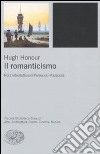 Il Romanticismo. Ediz. illustrata libro di Honour Hugh