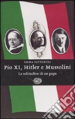 Pio XI, Hitler e Mussolini. La solitudine di un papa libro