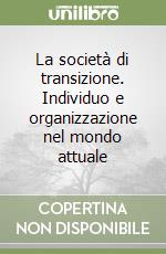 La società di transizione. Individuo e organizzazione nel mondo attuale libro