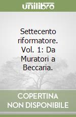 Settecento riformatore. Vol. 1: Da Muratori a Beccaria. libro