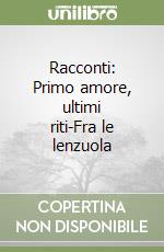 Racconti: Primo amore, ultimi riti-Fra le lenzuola libro