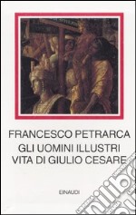 Gli uomini illustri. Vita di Giulio Cesare libro