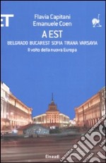 A Est. Belgrado, Bucarest, Sofia, Tirana, Varsavia. Il volto della nuova Europa libro