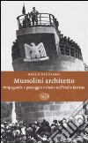 Mussolini architetto. Propaganda e paesaggio urbano nell'Italia fascista libro