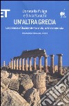 Un'altra Grecia. Le colonie d'Occidente tra mito, arte e memoria libro